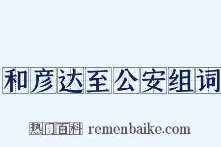 和彦达至公安组词是什么意思的图片